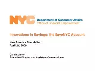 Innovations in Savings: the $aveNYC Account New America Foundation April 21, 2009 Cathie Mahon Executive Director and