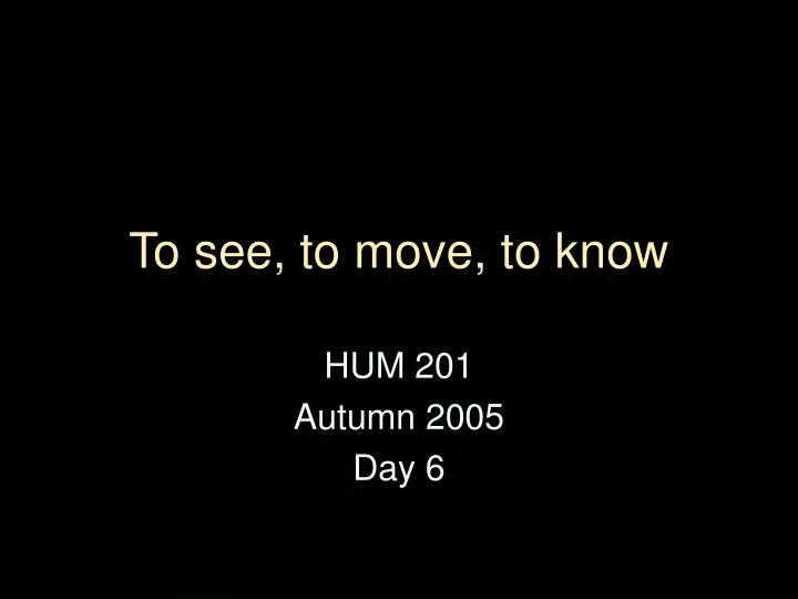 to see to move to know