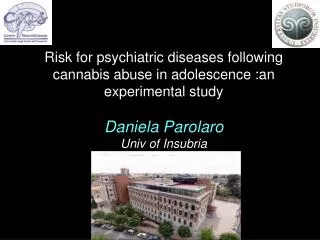 Risk for psychiatric diseases following cannabis abuse in adolescence :an experimental study Daniela Parolaro Univ of In