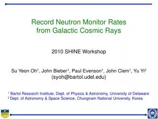 Record Neutron Monitor Rates from Galactic Cosmic Rays 2010 SHINE Workshop Su Yeon Oh 1 , John Bieber 1 , Paul Evenson 1