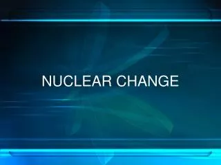 NUCLEAR CHANGE