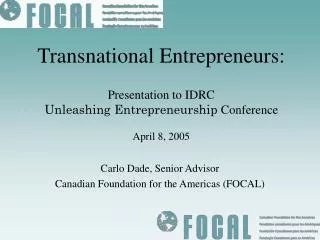Transnational Entrepreneurs: Presentation to IDRC Unleashing Entrepreneurship Conference April 8, 2005