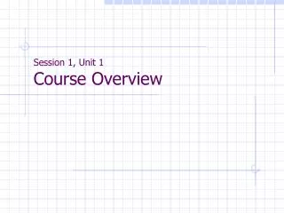 Session 1, Unit 1 Course Overview