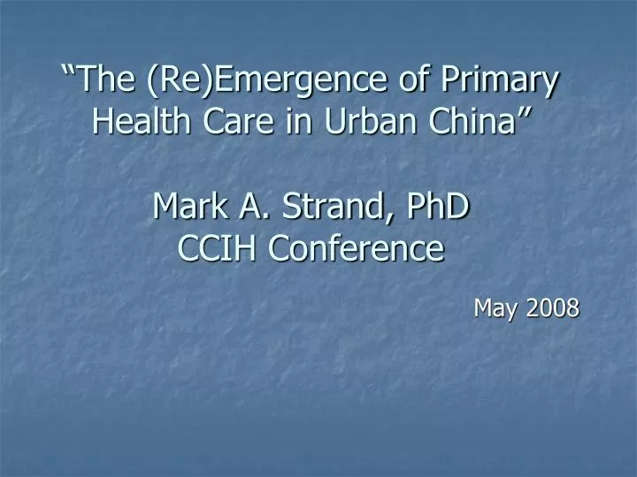 the re emergence of primary health care in urban china mark a strand phd ccih conference