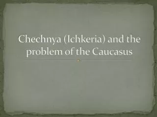 Chechnya (Ichkeria) and the problem of the Caucasus