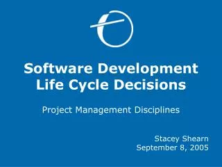 Software Development Life Cycle Decisions Project Management Disciplines Stacey Shearn September 8, 2005
