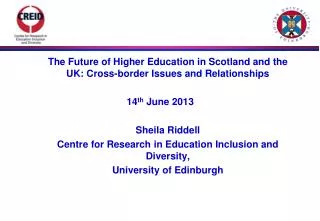 The Future of Higher Education in Scotland and the UK: Cross-border I ssues and Relationships 14 th June 2013 	Sheila