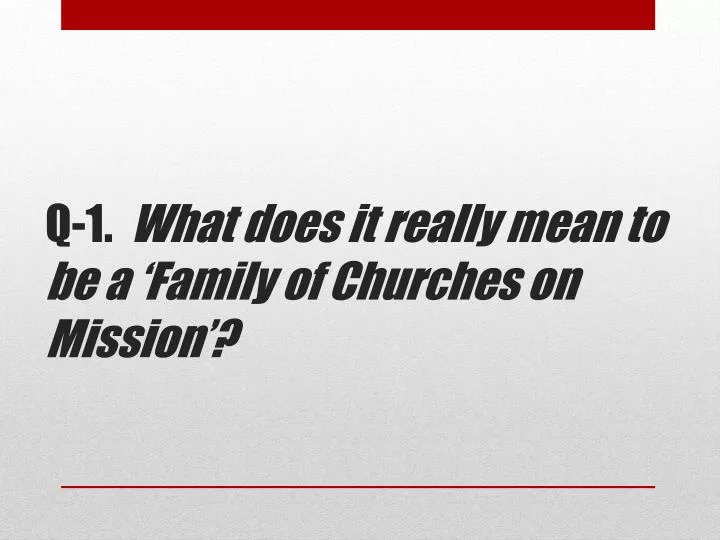 q 1 what does it really mean to be a family of churches on mission