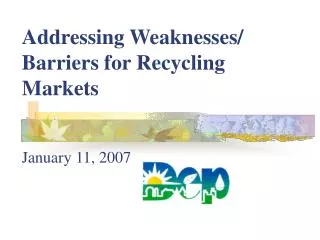 Addressing Weaknesses/ Barriers for Recycling Markets January 11, 2007