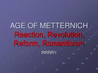 AGE OF METTERNICH Reaction, Revolution, Reform, Romanticism