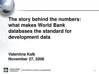The story behind the numbers: what makes World Bank databases the standard for development data Valentina Kalk November