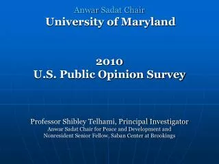 Anwar Sadat Chair University of Maryland 2010 U.S. Public Opinion Survey Professor Shibley Telhami, Principal Investig