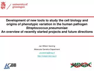 Jan-Willem Veening Molecular Genetics Department j.w.veening@rug.nl http://molgen.biol.rug.nl