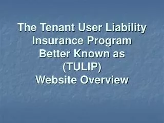 The Tenant User Liability Insurance Program Better Known as (TULIP) Website Overview