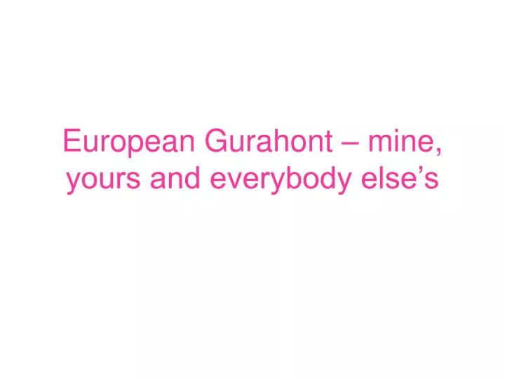 european gurahont mine yours and everybody else s