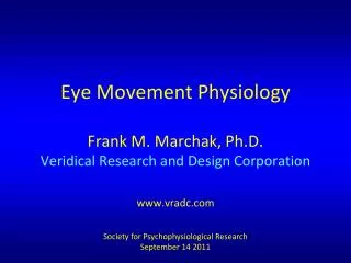 Eye Movement Physiology Frank M. Marchak, Ph.D. Veridical Research and Design Corporation www.vradc.com