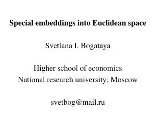 Special embeddings into Euclidean space Svetlana I. Bogataya Higher school of economics National research university; Mo