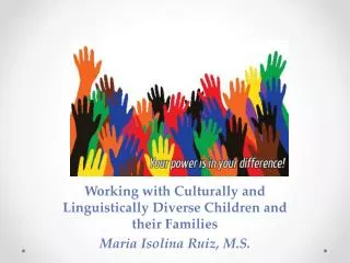 Working with Culturally and Linguistically Diverse Children and their Families Maria Isolina Ruiz, M.S.