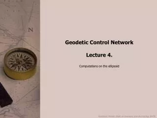 Geodetic Control Network Lecture 4. Computations on the ellipsoid