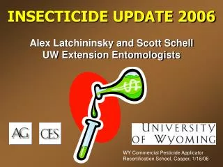INSECTICIDE UPDATE 2006 Alex Latchininsky and Scott Schell UW Extension Entomologists