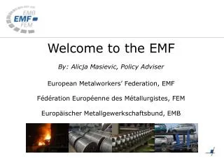 Welcome to the EMF By: Alicja Masievic, Policy Adviser