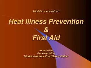 Trindel Insurance Fund Heat Illness Prevention &amp; First Aid presented by Gene Herndon Trindel Insurance Fund Safety