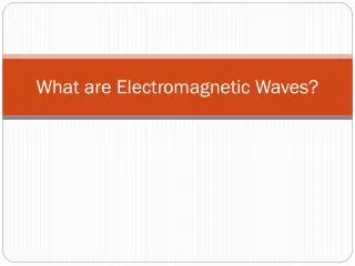 What are Electromagnetic Waves?