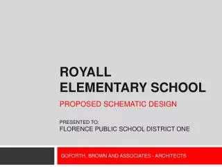 ROYALL ELEMENTARY SCHOOL PROPOSED SCHEMATIC DESIGN PRESENTED TO: Florence public school district one
