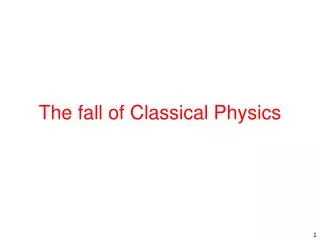 The fall of Classical Physics