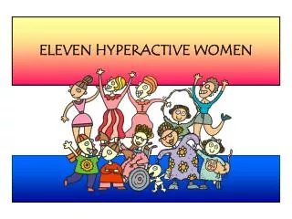 ELEVEN HYPERACTIVE WOMEN
