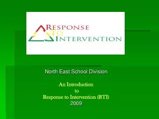 North East School Division An Introduction to Response to Intervention (RTI) 2009