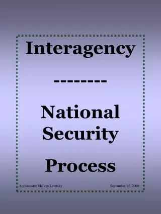 Interagency -------- National Security Process Ambassador Melvyn Levitsky		 September 15, 2000