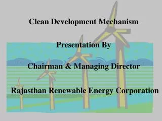 Clean Development Mechanism Presentation By Chairman &amp; Managing Director Rajasthan Renewable Energy Corporation