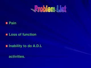 Pain Loss of function Inability to do A.D.L activities.