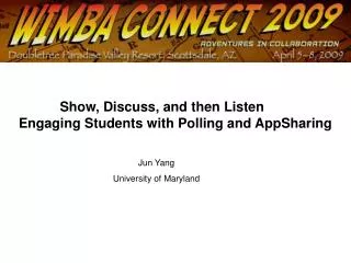 Show, Discuss, and then Listen Engaging Students with Polling and AppSharing Jun Yang University of Maryland