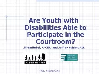 Are Youth with Disabilities Able to Participate in the Courtroom? Lili Garfinkel, PACER, and Jeffrey Poirier, AIR