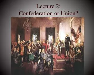 Lecture 2: Confederation or Union?