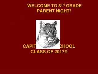 WELCOME TO 8 TH GRADE 	PARENT NIGHT! CAPITAL HIGH SCHOOL CLASS OF 2017!!