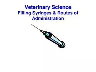 Veterinary Science Filling Syringes &amp; Routes of Administration