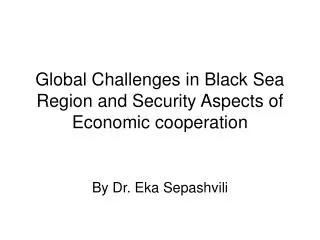 Global Challenges in Black Sea Region and Security Aspects of Economic cooperation