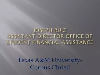 Joseph Ruiz Assistant Director Office of Student Financial Assistance