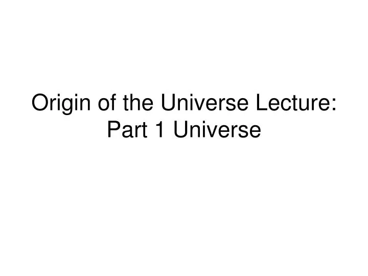 origin of the universe lecture part 1 universe