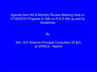 Agenda Item No-6 Monthly Review Meeting held on 27/08/2010 Progress &amp; Talk on R &amp; D Set up and its Guidelines By