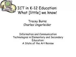 ICT in K -12 E ducation: What [ little ] we know ! Tracey Burns Charles Ungerleider