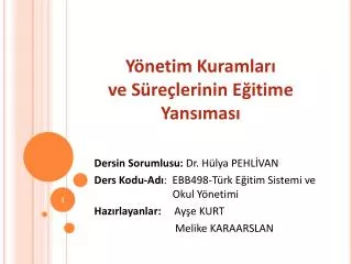 Dersin Sorumlusu: Dr. Hülya PEHLİVAN Ders Kodu-Adı : EBB498-Türk Eğitim Sistemi ve 		 Okul Yönetimi Hazırlayanlar:
