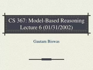 CS 367: Model-Based Reasoning Lecture 6 (01/31/2002)