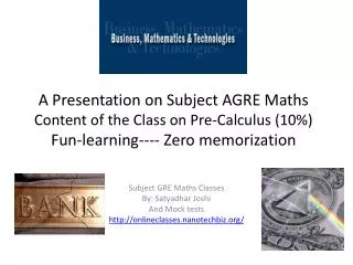 A Presentation on Subject AGRE Maths Content of the Class on Pre-Calculus (10%) Fun-learning---- Zero memorization