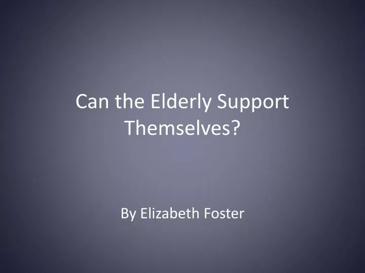 can the elderly support themselves