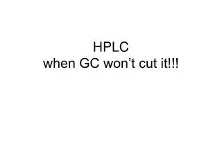 HPLC when GC won’t cut it!!!