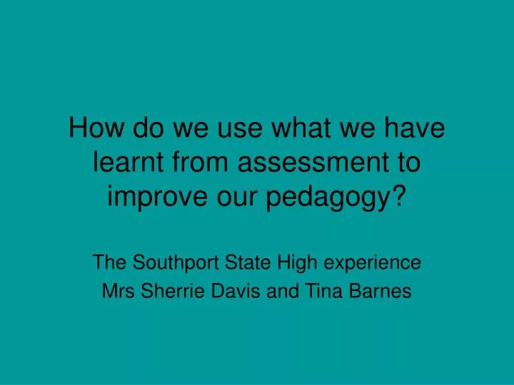 how do we use what we have learnt from assessment to improve our pedagogy